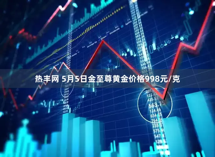 热丰网 5月5日金至尊黄金价格998元/克