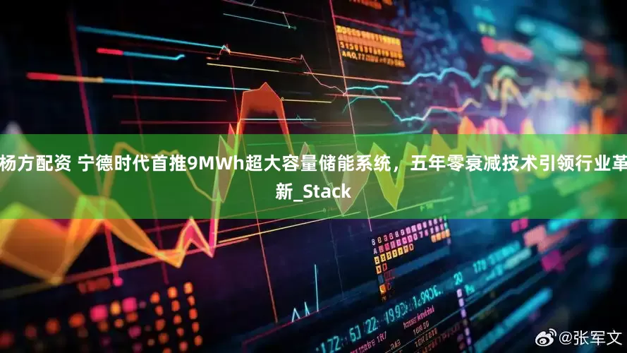 杨方配资 宁德时代首推9MWh超大容量储能系统，五年零衰减技术引领行业革新_Stack