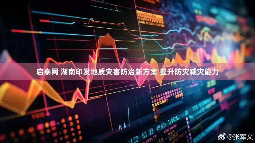 启泰网 湖南印发地质灾害防治新方案 提升防灾减灾能力
