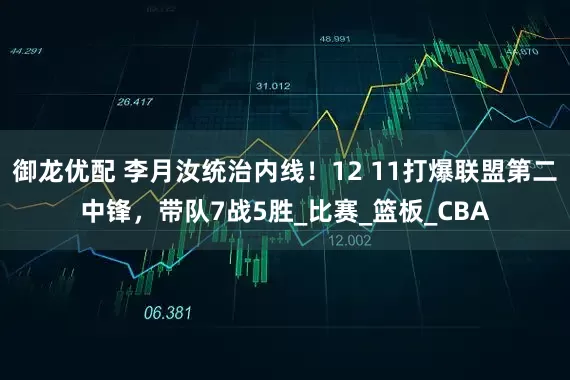 御龙优配 李月汝统治内线！12 11打爆联盟第二中锋，带队7战5胜_比赛_篮板_CBA