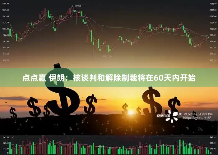 点点赢 伊朗：核谈判和解除制裁将在60天内开始