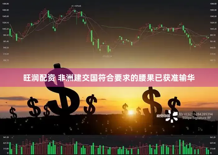 旺润配资 非洲建交国符合要求的腰果已获准输华